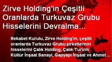 Zirve Holding'in Çeşitli Oranlarda Turkuvaz Grubu Hisselerini Devralma İşlemine İzin