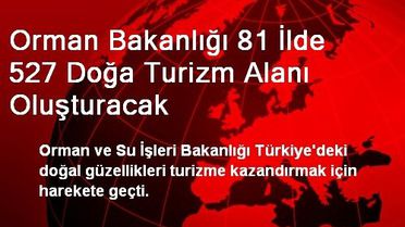 Orman Bakanlığı 527 Doğa Turizm Alanı Oluşturacak