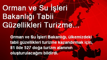 Orman ve Su İşleri Bakanlığı Tabii Güzellikleri Turizme Kazandırmak İçin Harekete Geçti