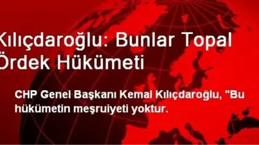 Kılıçdaroğlu: Bunlar Topal Ördek Hükümeti
