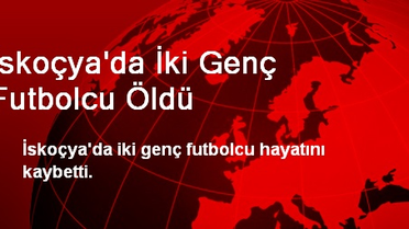 İskoçya'da İki Genç Futbolcu Öldü