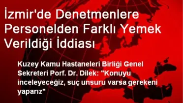 İzmir'de Denetmenlere Personelden Farklı Yemek Verildiği İddiası