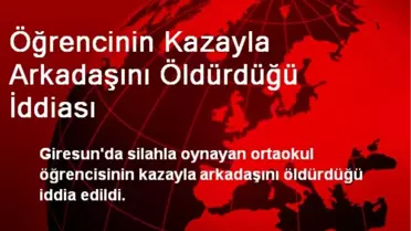 Öğrencinin Kazayla Arkadaşını Öldürdüğü İddiası
