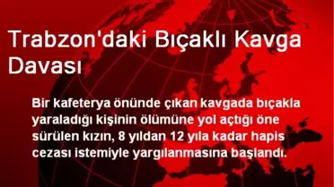 Trabzon'daki Bıçaklı Kavga Davası