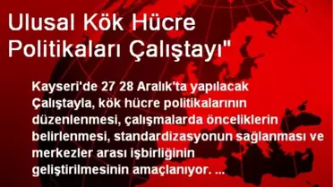 Ulusal Kök Hücre Politikaları Çalıştayı'