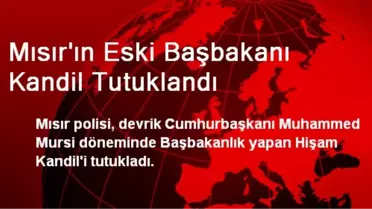 Mısır'ın Eski Başbakanı Kandil Tutuklandı