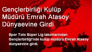 Gençlerbirliği Kulüp Müdürü Emrah Atasoy Dünyaevine Girdi