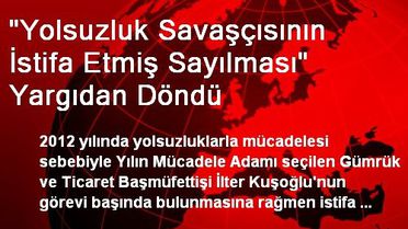 'Yolsuzluk Savaşçısının İstifa Etmiş Sayılması' Yargıdan Döndü