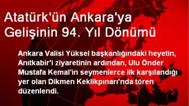 Atatürk'ün Ankara'ya Gelişinin 94. Yıl Dönümü