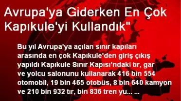 Avrupa'ya Giderken En Çok Kapıkule'yi Kullandık'