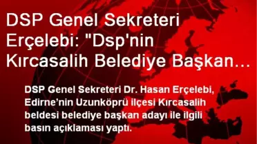 DSP Genel Sekreteri Erçelebi: 'Dsp'nin Kırcasalih Belediye Başkan Adayı Yücel Aytekin'dir'