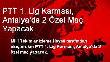 PTT 1. Lig Karması, Antalya'da 2 Özel Maç Yapacak