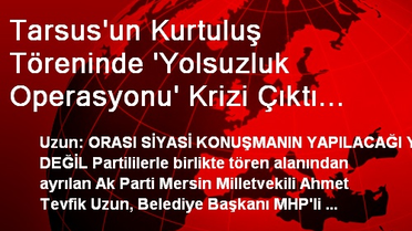 Tarsus'un Kurtuluş Töreninde 'Yolsuzluk Operasyonu' Krizi Çıktı (3)