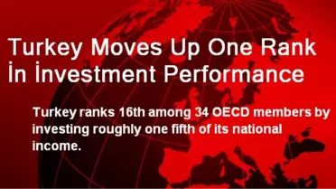 Turkey Moves Up One Rank İn İnvestment Performance