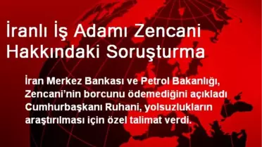 İranlı İş Adamı Zencani Hakkındaki Soruşturma