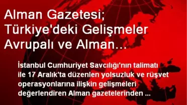Alman Gazetesi; Türkiye'deki Gelişmeler Avrupalı ve Alman Politikacıların Küstahça Yorumları İçin...