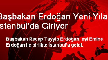 Başbakan Erdoğan Yeni Yıla İstanbul'da Giriyor