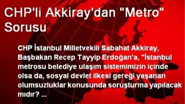 CHP'li Akkiray'dan 'Metro' Sorusu