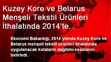 Kuzey Kore ve Belarus Menşeli Tekstil Ürünleri İthalatında 2014'te Uygulanacak Kota Miktarları...