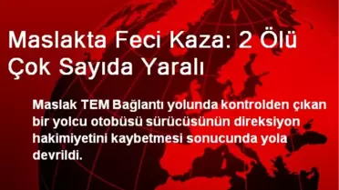 Maslakta Feci Kaza: 2 Ölü Çok Sayıda Yaralı