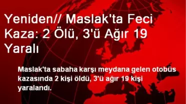 Yeniden// Maslak'ta Feci Kaza: 2 Ölü, 3'ü Ağır 19 Yaralı