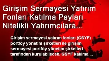 Girişim Sermayesi Yatırım Fonları Katılma Payları Nitelikli Yatırımcılara Satılacak