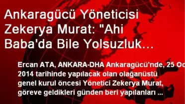 Ankaragücü Yöneticisi Zekerya Murat: 'Ahi Baba'da Bile Yolsuzluk Var'