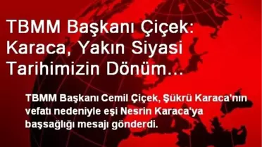 TBMM Başkanı Çiçek: Karaca, Yakın Siyasi Tarihimizin Dönüm Noktalarında Önemli Hizmetler Verdi