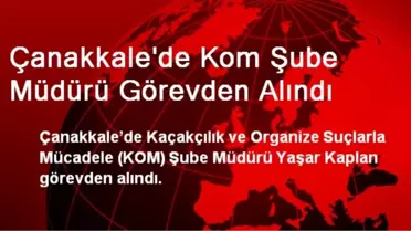 Çanakkale'de Kom Şube Müdürü Görevden Alındı