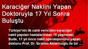 Karaciğer Naklini Yapan Doktoruyla 17 Yıl Sonra Buluştu