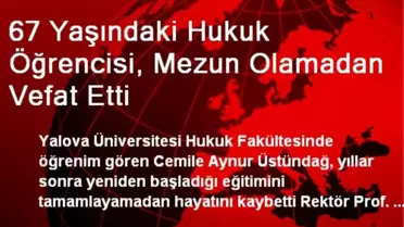 67 Yaşındaki Hukuk Öğrencisi, Mezun Olamadan Vefat Etti