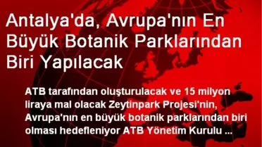 Antalya'da, Avrupa'nın En Büyük Botanik Parklarından Biri Yapılacak
