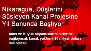 Nikaragua, Düşlerini Süsleyen Kanal Projesine Yıl Sonunda Başlıyor