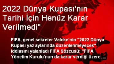 2022 Dünya Kupası'nın Tarihi İçin Henüz Karar Verilmedi'
