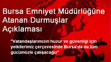 Bursa Emniyet Müdürlüğüne Atanan Durmuşlar Açıklaması