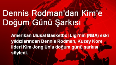 Dennis Rodman'dan Kim'e Doğum Günü Şarkısı