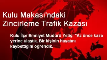 Kulu Makası'ndaki Zincirleme Trafik Kazası