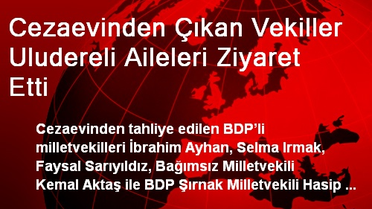 Cezaevinden Çıkan Vekiller Uludereli Aileleri Ziyaret Etti