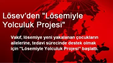 Lösev'den 'Lösemiyle Yolculuk Projesi'