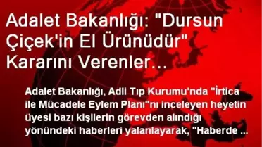 Adalet Bakanlığı: 'Dursun Çiçek'in El Ürünüdür' Kararını Verenler Çalışmalarına Devam Ediyor