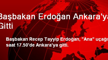 Başbakan Erdoğan Ankara'ya Gitti