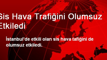 Sis Hava Trafiğini Olumsuz Etkiledi