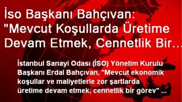 İso Başkanı Bahçıvan: 'Mevcut Koşullarda Üretime Devam Etmek, Cennetlik Bir Görev'