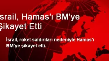 İsrail, Hamas'ı BM'ye Şikayet Etti