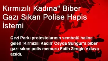 Kırmızılı Kadına' Biber Gazı Sıkan Polise Hapis İstemi