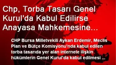 Chp, Torba Tasarı Genel Kurul'da Kabul Edilirse Anayasa Mahkemesine Gidecek