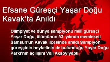 Efsane Güreşçi Yaşar Doğu Kavak'ta Anıldı