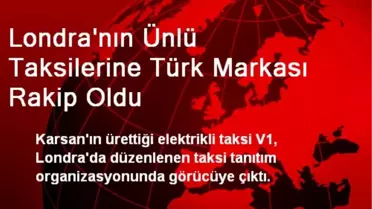 Londra'nın Ünlü Taksilerine Türk Markası Rakip Oldu