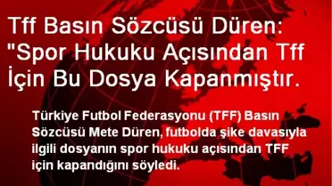 'Spor Hukuku Açısından TFF İçin Bu Dosya Kapanmıştır'