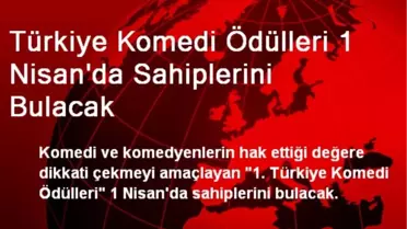 Türkiye Komedi Ödülleri 1 Nisan'da Sahiplerini Bulacak